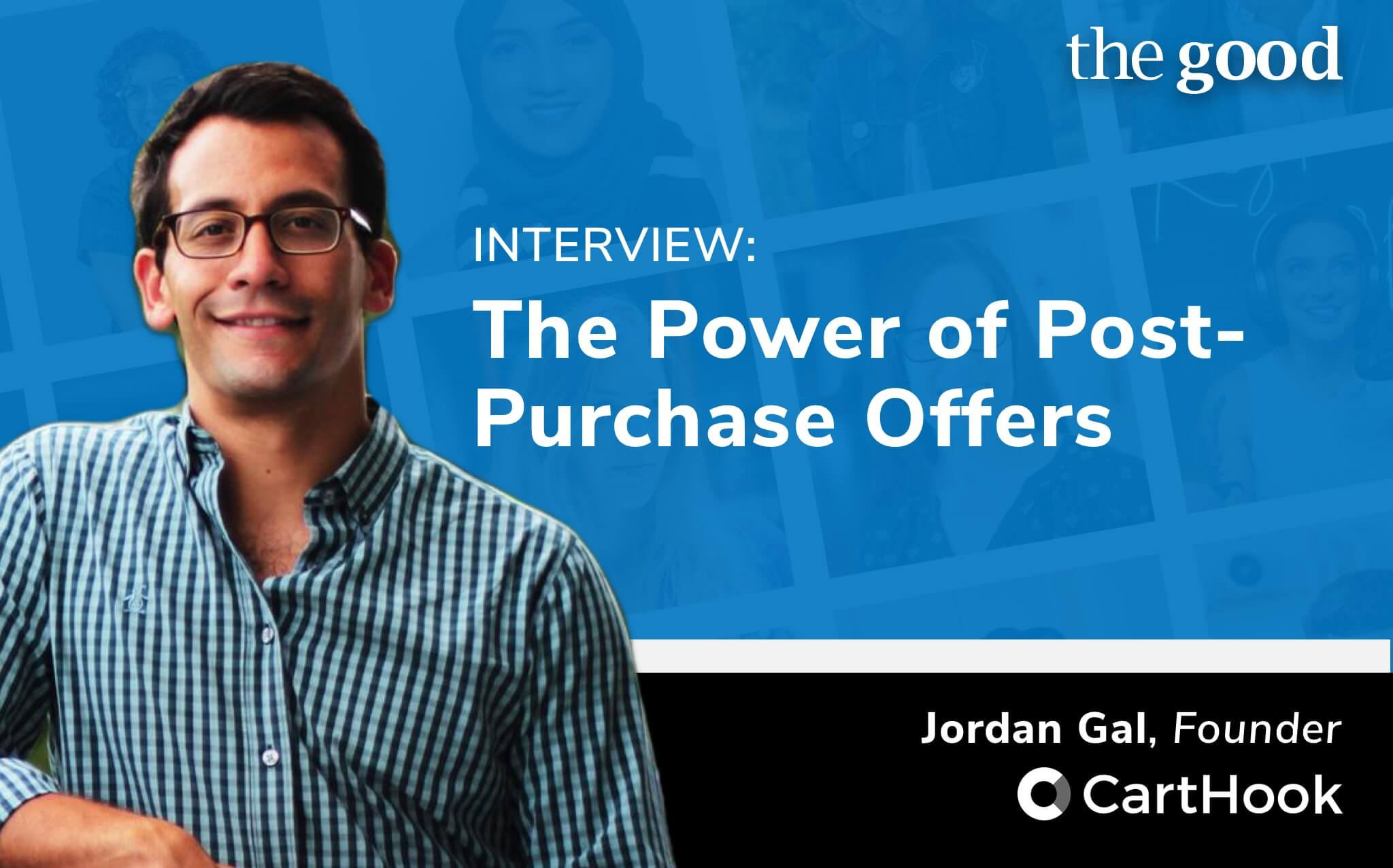 The Power of Post-Purchase Offers with Jordan Gal (Carthook) - The Good